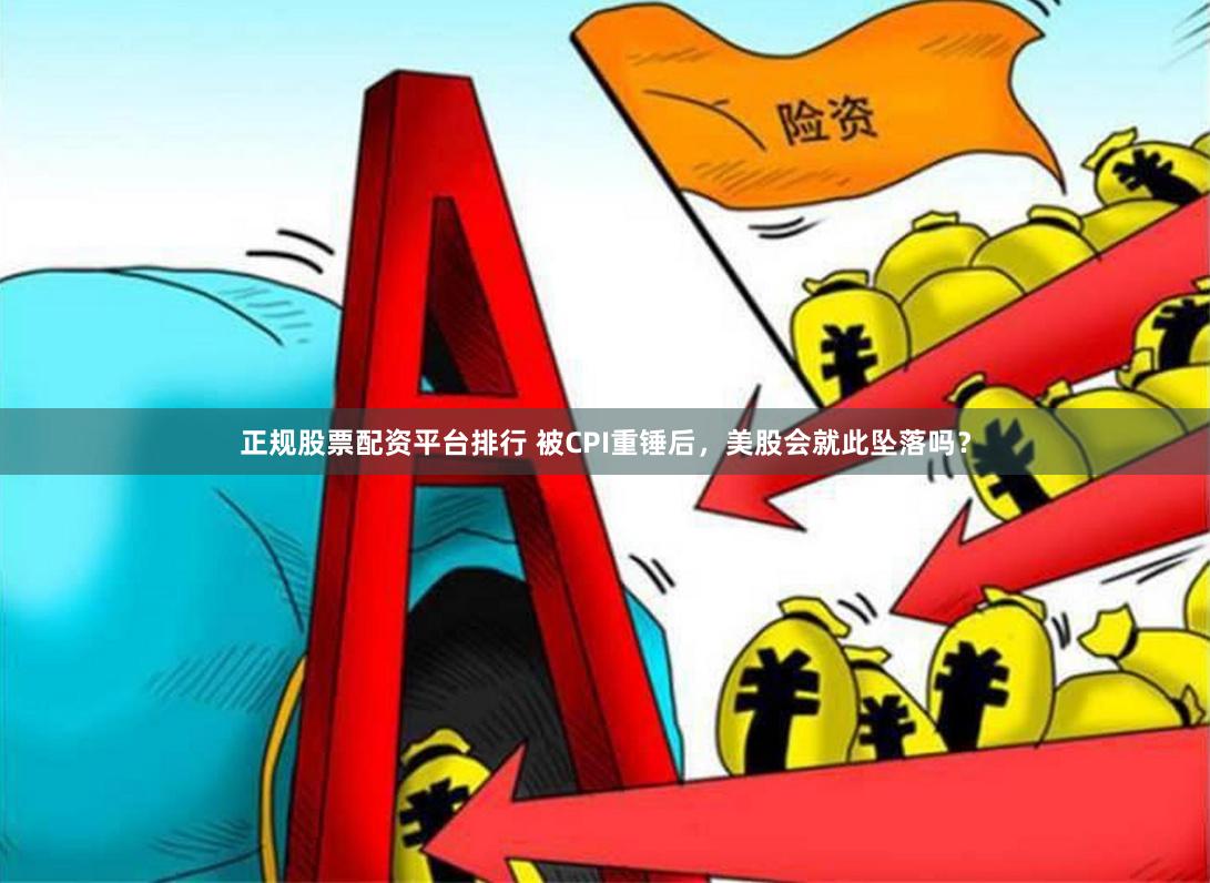 正规股票配资平台排行 被CPI重锤后，美股会就此坠落吗？