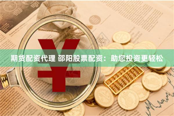 期货配资代理 邵阳股票配资：助您投资更轻松