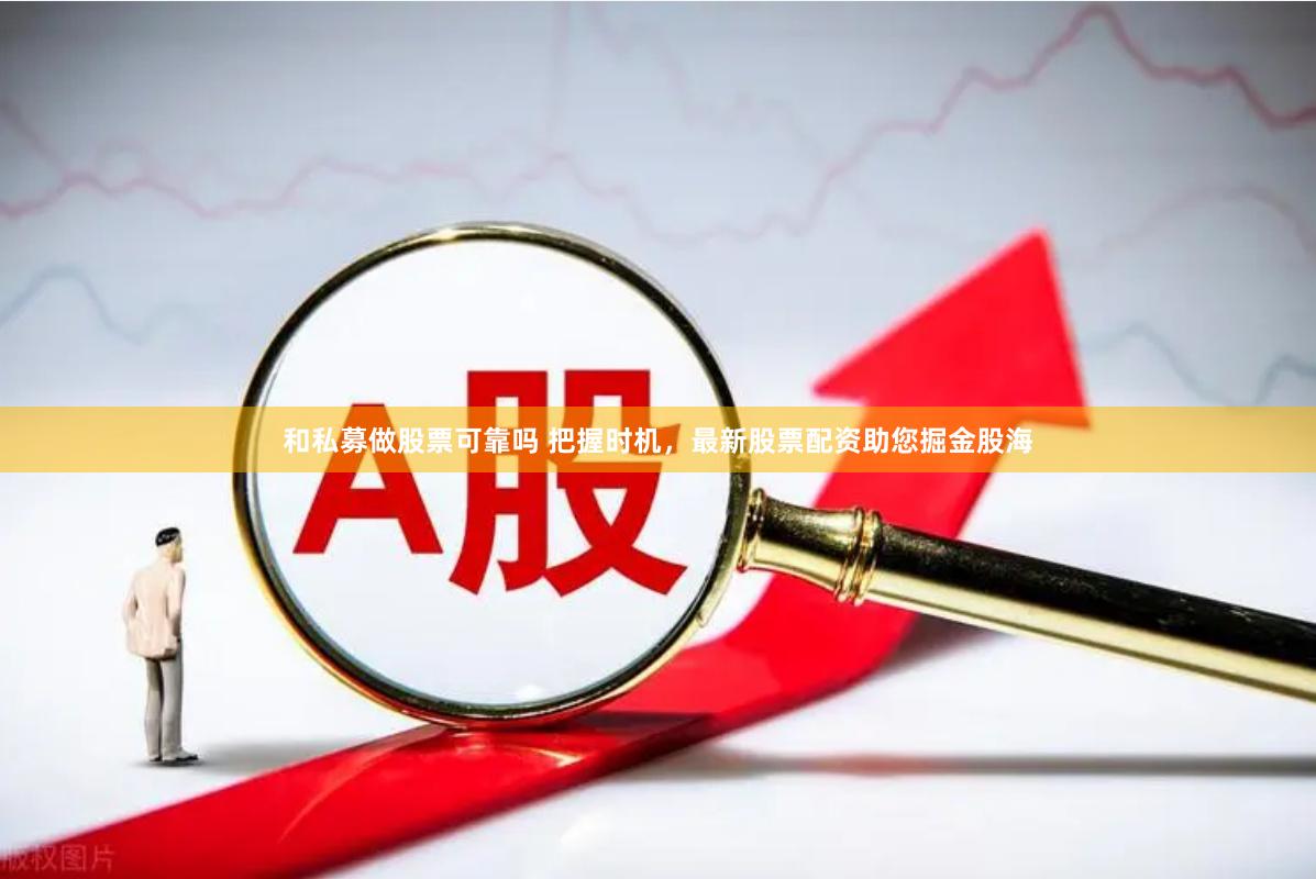 和私募做股票可靠吗 把握时机，最新股票配资助您掘金股海