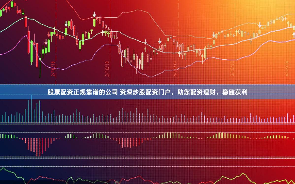 股票配资正规靠谱的公司 资深炒股配资门户，助您配资理财，稳健获利