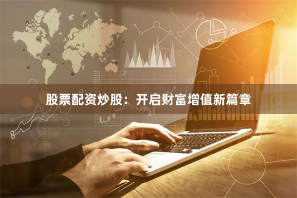 股票配资炒股：开启财富增值新篇章
