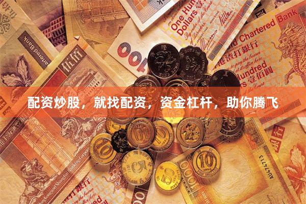 配资炒股，就找配资，资金杠杆，助你腾飞