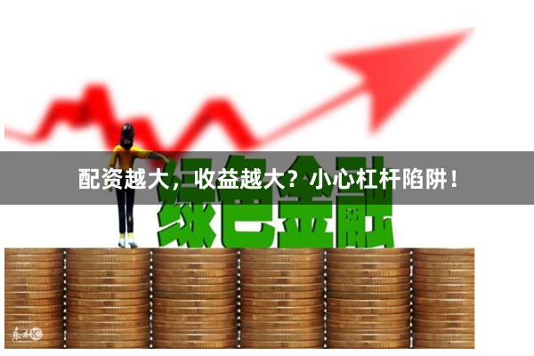 配资越大，收益越大？小心杠杆陷阱！