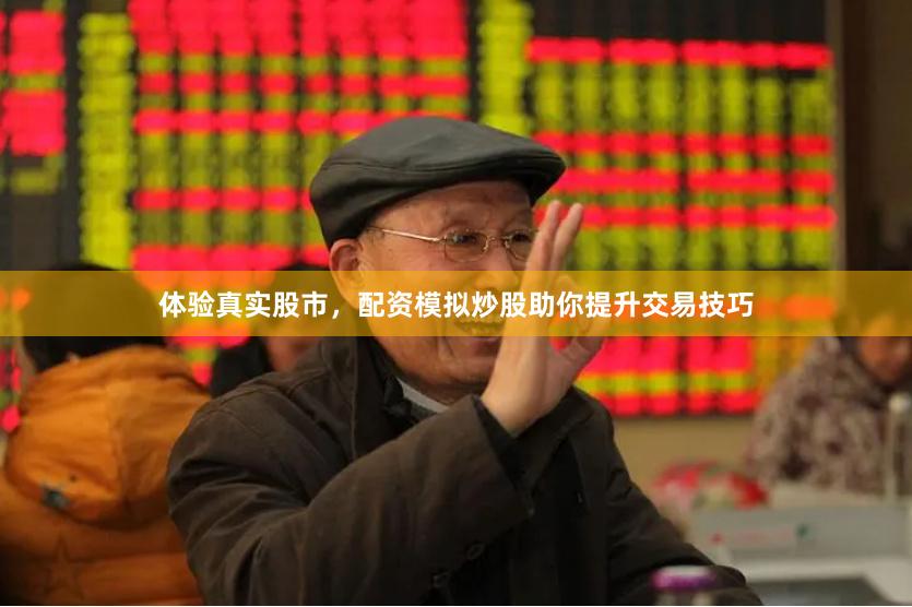 体验真实股市，配资模拟炒股助你提升交易技巧