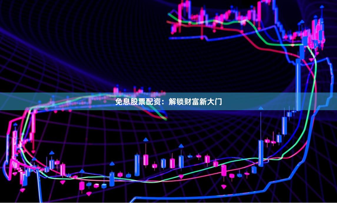 免息股票配资：解锁财富新大门
