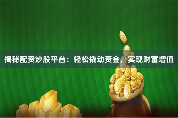 揭秘配资炒股平台:轻松撬动资金,实现财富增值