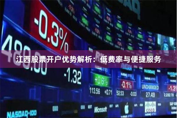江西股票开户优势解析：低费率与便捷服务