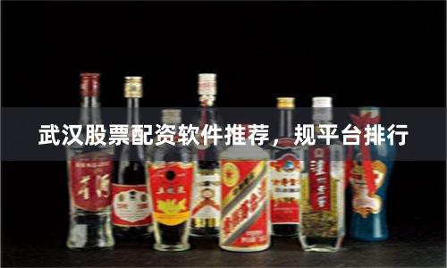 武汉股票配资软件推荐，规平台排行