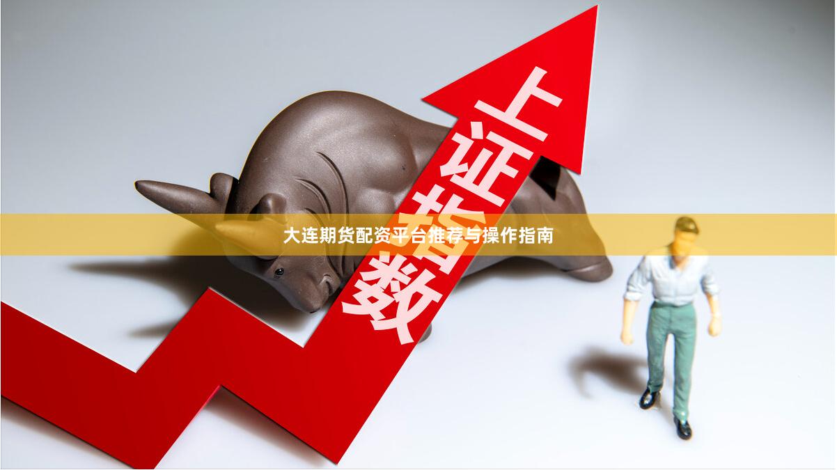 大连期货配资平台推荐与操作指南
