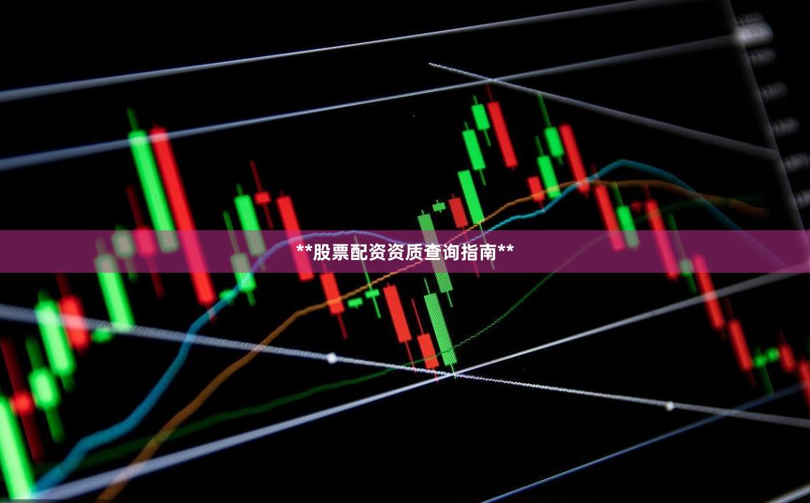 **股票配资资质查询指南**