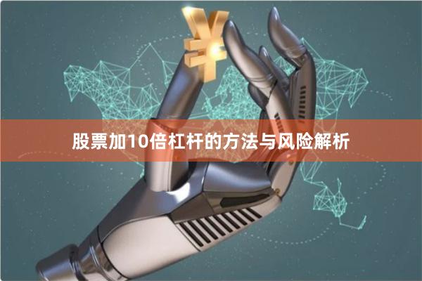 股票加10倍杠杆的方法与风险解析