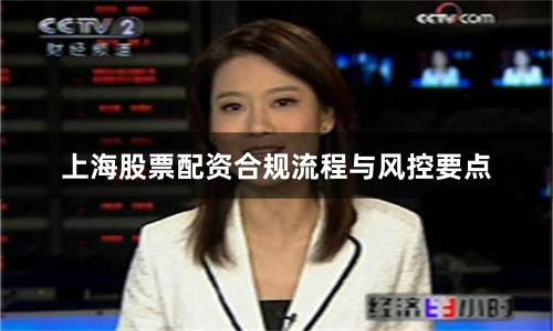上海股票配资合规流程与风控要点