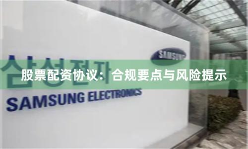 股票配资协议：合规要点与风险提示