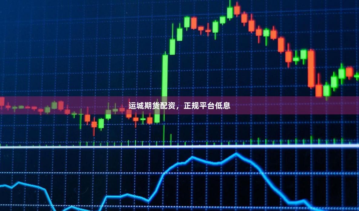 运城期货配资，正规平台低息