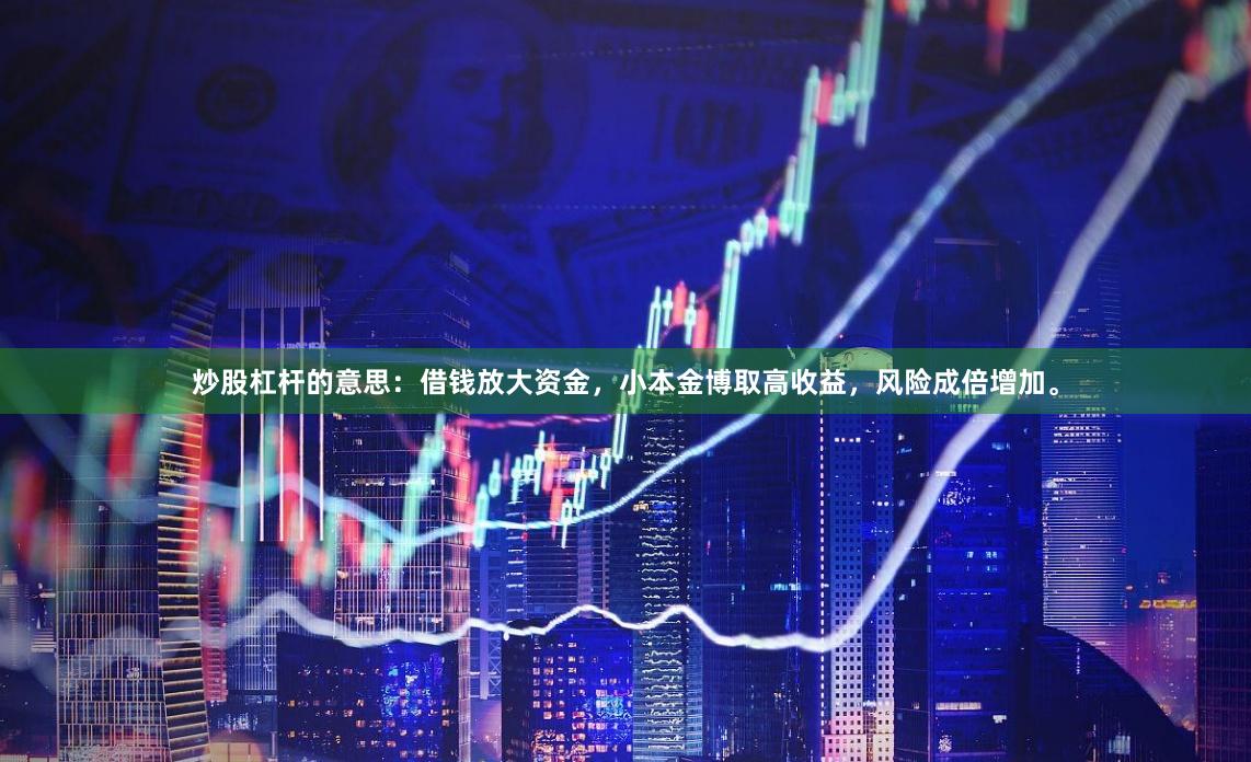 炒股杠杆的意思：借钱放大资金，小本金博取高收益，风险成倍增加。